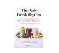 The Daily Drink Rhythm: Series 05: 30 Gentle Drinks for Morning, Afternoon & Evening Balance (The Daily Drink Rhythm (5 Book Series))