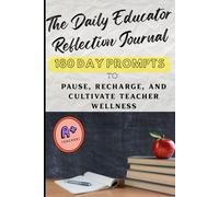 The Daily Educator Reflection Journal: 180 Day Prompts to Pause, Recharge, and Cultivate Teacher Wellness