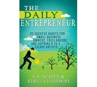 The Daily Entrepreneur: 33 Success Habits for Small Business Owners, Freelancers and Aspiring 9-to-5 Escape Artists