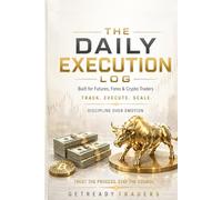 The Daily Execution Log: Trading Journal for Futures, Forex & Crypto Traders Track Trades, Build Discipline, Master Risk & Scale Your Account