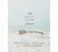 The Daily Flow Journal: track your habits, create a more positive mindset, and create a daily journalling practice.