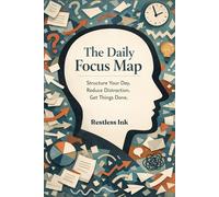 The Daily Focus: Map Structure Your Day Reduce Distraction Get Things Done