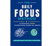 The Daily Focus Method: A Practical ADHD Productivity Guide For Adults