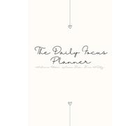The Daily Focus Planner: Achieve More. Stress Less. Live Fully.