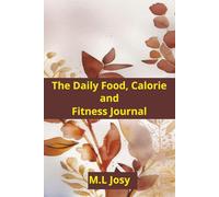 The Daily Food, Calorie and Fitness Journal: Track Meals, Calories, and Daily Activity | 100 pages