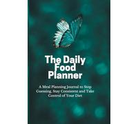 The Daily Food Planner: A Meal Planning Journal to Stop Guessing, Stay Consistent and Take Control of Your Diet