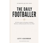 The Daily Footballer: 365 Daily Lessons on Discipline, Confidence, Resilience, and Becoming More Than Just a Player (The Daily Series)