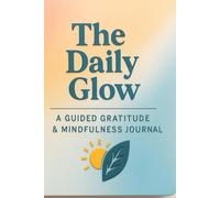 The Daily Glow: A Guided Gratitude & Mindfulness Journal: 90 Days of Reflection, Calm, and Personal Growth