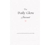 The Daily Glow Journal: 90 DAYS OF PURE RADIANCE AND GOOD VIBES