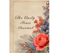 The Daily Grace Journal: A Guided Prayer Notebook to Strengthen Your Faith and Document God’s Faithfulness Every Day
