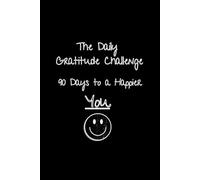 The Daily Gratitude Challenge: 90 Days to a Happier You: Simple practices for a more grateful and happier you