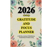 The Daily Gratitude & Focus Planner: A 365-Day Journey of Mindfulness, Productivity & Positive Living