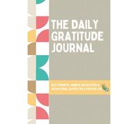 The Daily Gratitude Journal: A 90-Day Journey of Daily Prompts and Uplifting Thoughts to Cultivate Mindfulness, Positivity, and Everyday Happiness