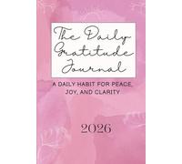 THE DAILY GRATITUDE JOURNAL: A DAILY HABIT FOR PEACE, JOY, AND CLARITY