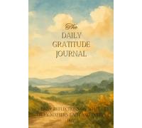 The Daily Gratitude Journal: Daily Reflections on What Truly Matters Each and Every Day