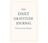 The Daily Gratitude Journal: Find Joy In Every Moment