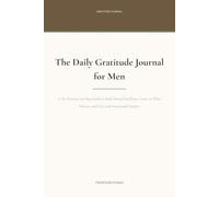 The Daily Gratitude Journal for Men: A No-Nonsense 90-Day Guide to Build Mental Resilience, Focus on What Matters, and Live with Intentional Purpose