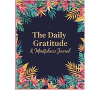 The Daily Gratitude & Mindfulness Journal -: A Simple Daily Practice with Morning & Evening Prompts, Affirmations, and Weekly Reflections for Mindfulness, Positivity, and Personal Growth