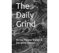 The Daily Grind: 90 Day Fitness Tracker & Discipline Journal