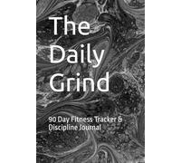 The Daily Grind: 90 Day Fitness Tracker & Discipline Journal