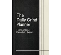 The Daily Grind Planner: 4-Month Undated Productivity & Habit Tracker (Daily, Weekly & Monthly Planner): Stay Consistent, Build Habits & Take Control of Your Daily Life