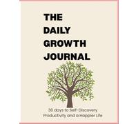 The Daily Growth Journal: 30 Days to Self-Discovery, Productivity, and a Happier Life