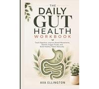 The Daily Gut Health Workbook: Track Digestion, Improve Bowel Movements, Identify Trigger Foods, and Build Healthy Habits Naturally
