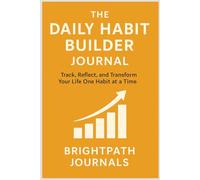 The Daily Habit Builder Journal: Track, Reflect, and Transform Your Life One Habit at a Time