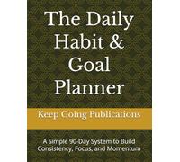 The Daily Habit & Goal Planner: A Simple 90-Day System to Build Consistency, Focus, and Momentum