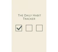 The Daily Habit Tracker: A Simple Planner for Building Good Habits, Consistency, and Self-Discipline