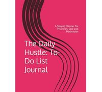 The Daily Hustle: To-Do List Journal: A Simple Planner for Priorities, Task and Motivation