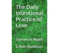 The Daily Intentional Practice of Love: Sermons to Myself