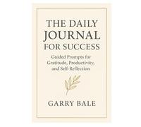 The Daily Journal for Success: Guided Prompts for Gratitude, Productivity, and Self- Reflection (Self help)