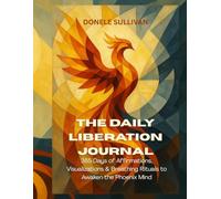 The Daily Liberation Journal: 365 Days of Affirmations, Visualizations & Breathing Rituals to Awaken the Phoenix Mind