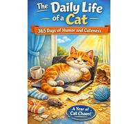 The Daily Life of a Cat: 365 Days of Humor and Cuteness: Funny Cat Thoughts, Mischief, and Daily Adventures from the Mind of a House Cat (The Cat’s Secret Life)