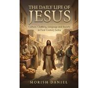 The Daily Life of Jesus: Culture, Clothing, Language and Society in First-Century Judea (The Life of Jesus Christ)