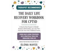 The Daily Life Recovery Workbook for CPTSD: A Step-by-Step Program to Rebuild Routines, Relationships, and a Life That Feels Like Yours After Childhood Trauma