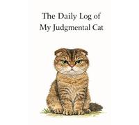 The Daily Log of My Judgmental Cat: A Funny Tracker for People Whose Cat Is Always Disappointed