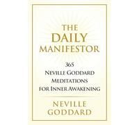 The Daily Manifestor: Neville Goddard Devotional Series: 365 Neville Goddard Meditations for Inner Awakening