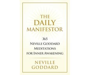 The Daily Manifestor: Neville Goddard Devotional Series: 365 Neville Goddard Meditations for Inner Awakening