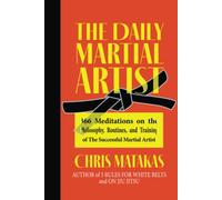 The Daily Martial Artist: 366 Meditations on the Philosophy, Routines, and Training of the Successful Martial Artist