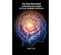 The Daily Mind Reset: 5-Minute Morning Prompts for Focus, Gratitude, and Growth: “Transform your mindset in just 5 minutes a day”