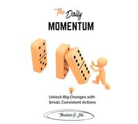 The Daily Momentum: Unlock Big Changes with Small and Consistent Actions