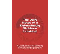 The Daily Notes of a Determinedly Stubborn Individual: A Lined Journal for Standing Firm and Writing It Down