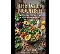 "The Daily Nourish: 30 Days of Wholesome, Balanced Recipes for Vibrant Living"