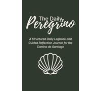 The Daily Peregrino: A Structured Daily Logbook and Guided Reflection Journal for the Camino de Santiago