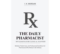 The Daily Pharmacist: 365 Lessons for Clinical Mastery: Mindset, Patient Care, and Professional Excellence for Pharmacists Who Refuse to Be Ordinary