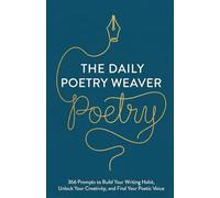 The Daily Poetry Weaver: 366 Daily Writing Prompts to Unlock Your Inner Poet | A Year of Poetry Practice for Beginners and Beyond (Poetry Weaver Method)