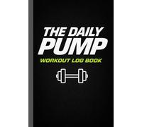 The Daily Pump: Workout Log Book: Simple Gym Journal for Men & Women: Weight Lifting Tracker, Strength Training Log, and Fitness Progress Notebook (6 x 9 inches)