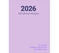 The Daily Purpose Journal 2026: Goals, Gratitude & Wellness in 365 Days: Daily reflections with purpose: set goals, embrace gratitude and stay hydrated
